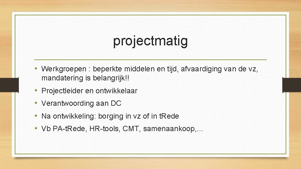 projectmatig • Werkgroepen : beperkte middelen en tijd, afvaardiging van de vz, mandatering is projectmatig • Werkgroepen : beperkte middelen en tijd, afvaardiging van de vz, mandatering is