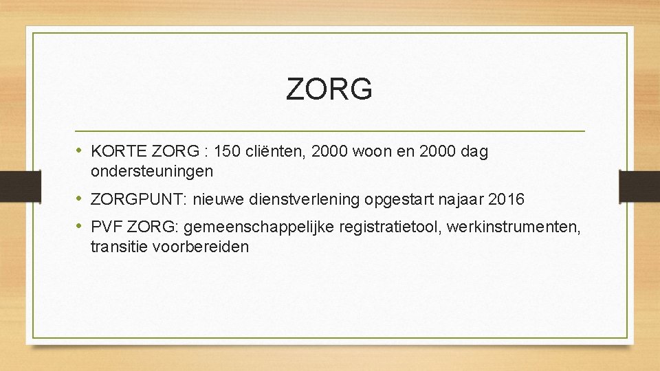 ZORG • KORTE ZORG : 150 cliënten, 2000 woon en 2000 dag ondersteuningen • ZORG • KORTE ZORG : 150 cliënten, 2000 woon en 2000 dag ondersteuningen •