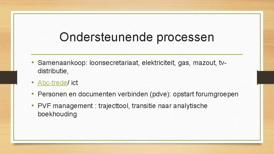 Ondersteunende processen • Samenaankoop: loonsecretariaat, elektriciteit, gas, mazout, tvdistributie, • Abc-trede/ ict • Personen Ondersteunende processen • Samenaankoop: loonsecretariaat, elektriciteit, gas, mazout, tvdistributie, • Abc-trede/ ict • Personen