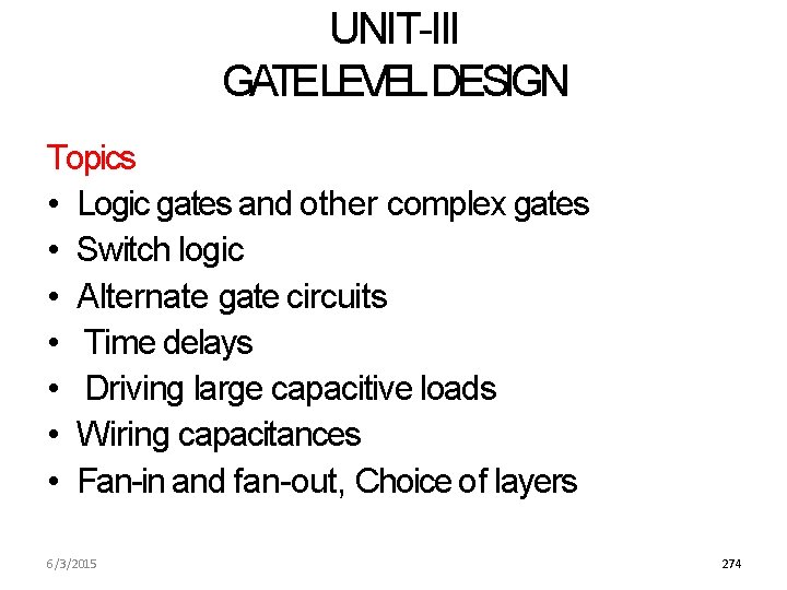 UNIT-III GATELEVEL DESIGN Topics • Logic gates and other complex gates • Switch logic