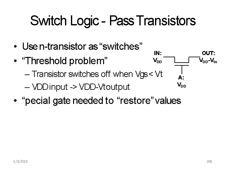 Switch Logic - Pass Transistors • Use n-transistor as “switches” • “Threshold problem” IN: