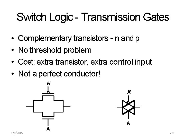 Switch Logic - Transmission Gates • • Complementary transistors - n and p No