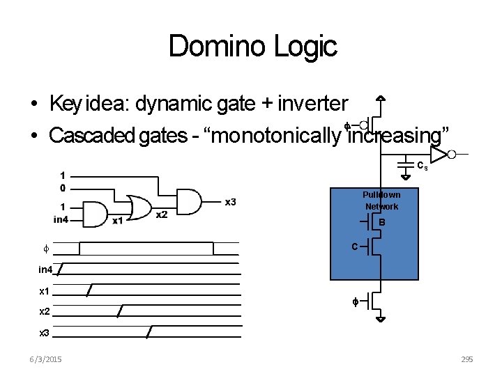 Domino Logic • Key idea: dynamic gate + inverter • Cascaded gates - “monotonically