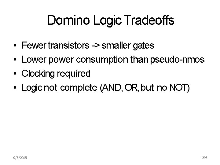 Domino Logic Tradeoffs • • Fewer transistors -> smaller gates Lower power consumption than