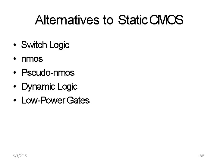 Alternatives to Static CMOS • • • Switch Logic nmos Pseudo-nmos Dynamic Logic Low-Power