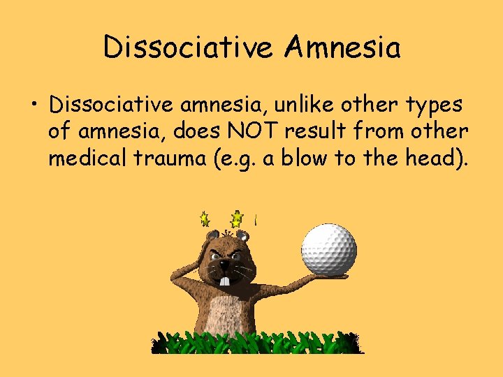 Dissociative Amnesia • Dissociative amnesia, unlike other types of amnesia, does NOT result from