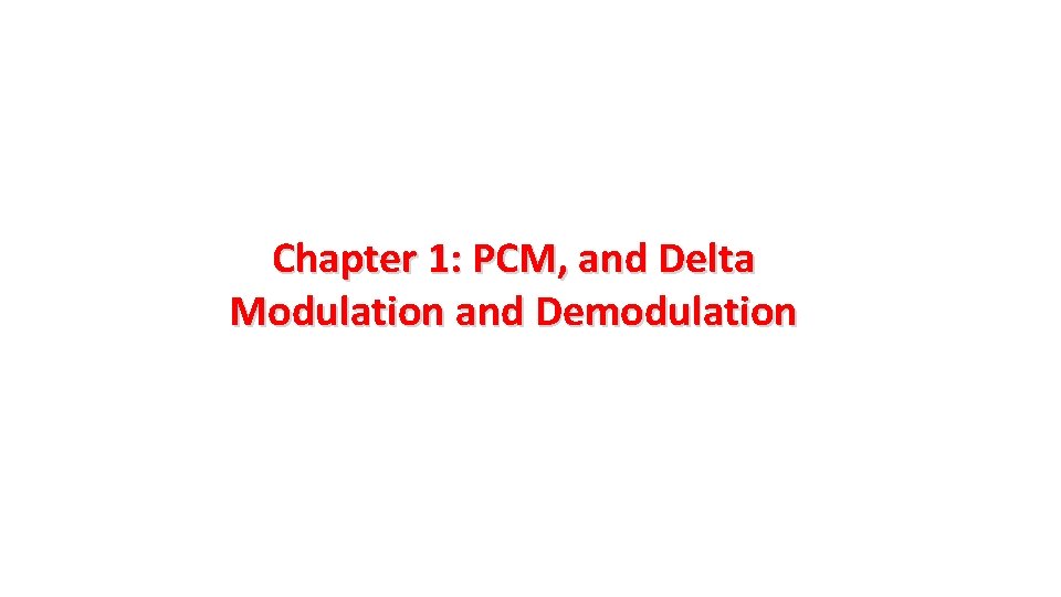 Chapter 1: PCM, and Delta Modulation and Demodulation 