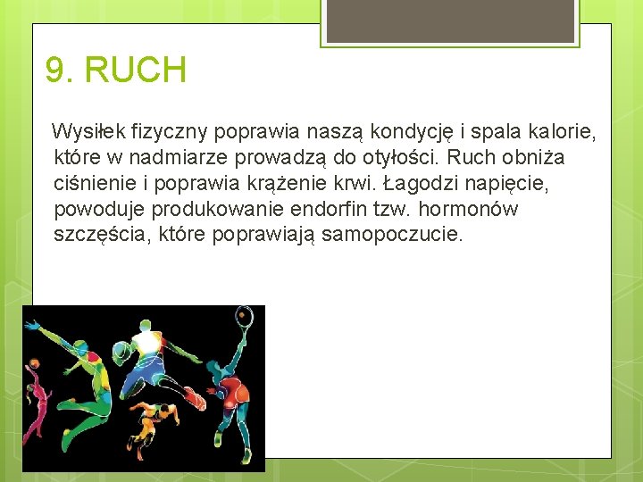 9. RUCH Wysiłek fizyczny poprawia naszą kondycję i spala kalorie, które w nadmiarze prowadzą