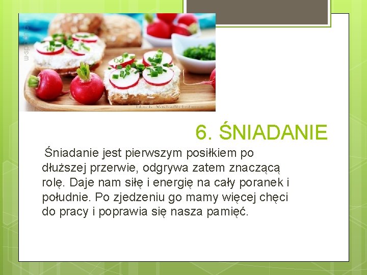 6. ŚNIADANIE Śniadanie jest pierwszym posiłkiem po dłuższej przerwie, odgrywa zatem znaczącą rolę. Daje