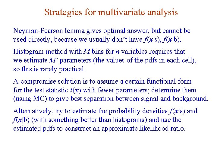 Strategies for multivariate analysis Neyman-Pearson lemma gives optimal answer, but cannot be used directly,