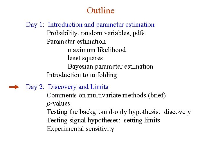 Outline Day 1: Introduction and parameter estimation Probability, random variables, pdfs Parameter estimation maximum