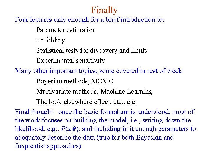 Finally Four lectures only enough for a brief introduction to: Parameter estimation Unfolding Statistical