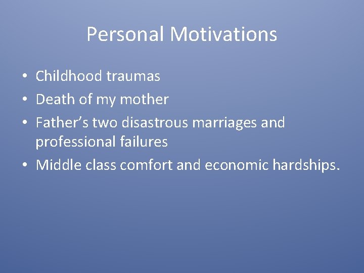 Personal Motivations • Childhood traumas • Death of my mother • Father’s two disastrous