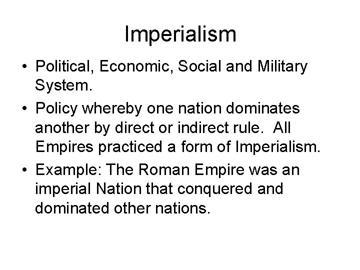 Imperialism • Political, Economic, Social and Military System. • Policy whereby one nation dominates Imperialism • Political, Economic, Social and Military System. • Policy whereby one nation dominates