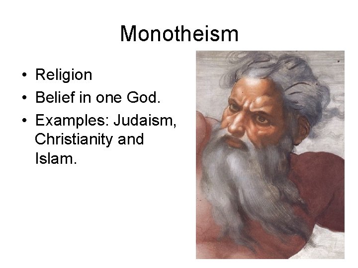Monotheism • Religion • Belief in one God. • Examples: Judaism, Christianity and Islam. Monotheism • Religion • Belief in one God. • Examples: Judaism, Christianity and Islam.