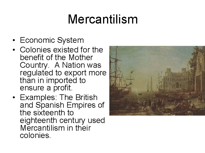 Mercantilism • Economic System • Colonies existed for the benefit of the Mother Country. Mercantilism • Economic System • Colonies existed for the benefit of the Mother Country.