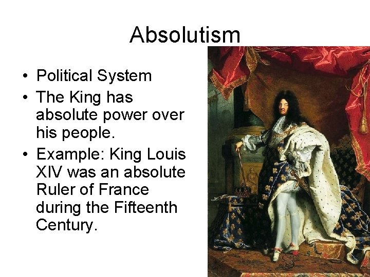 Absolutism • Political System • The King has absolute power over his people. • Absolutism • Political System • The King has absolute power over his people. •