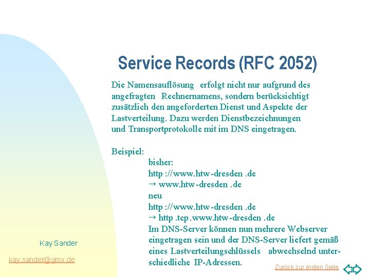 Service Records (RFC 2052) Die Namensauflösung erfolgt nicht nur aufgrund des angefragten Rechnernamens, sondern