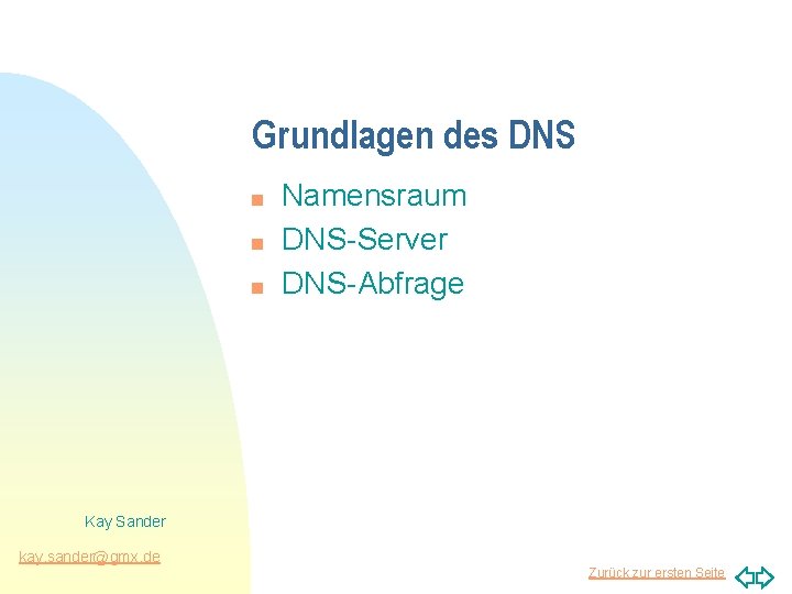 Grundlagen des DNS n n n Namensraum DNS-Server DNS-Abfrage Kay Sander kay. sander@gmx. de