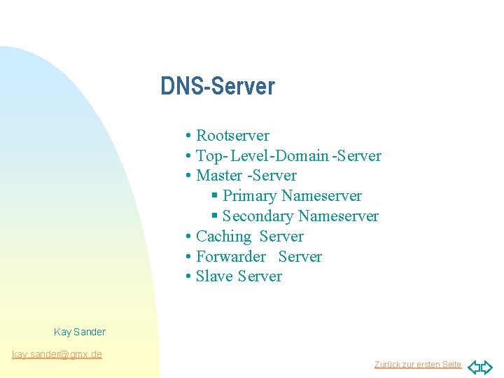 DNS-Server • Rootserver • Top- Level-Domain -Server • Master -Server § Primary Nameserver §