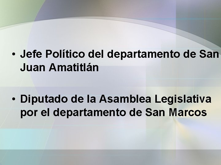  • Jefe Político del departamento de San Juan Amatitlán • Diputado de la