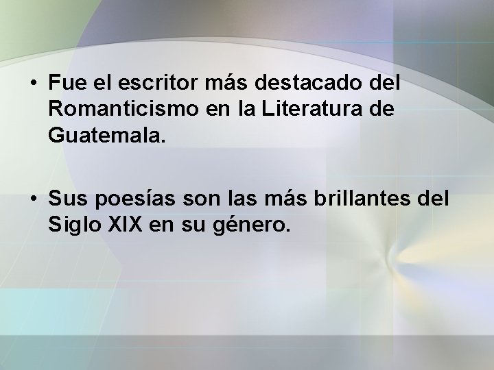  • Fue el escritor más destacado del Romanticismo en la Literatura de Guatemala.