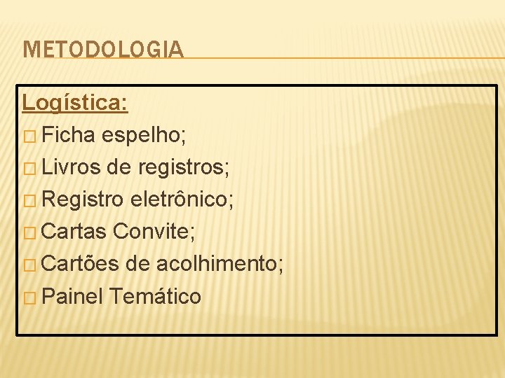 METODOLOGIA Logística: � Ficha espelho; � Livros de registros; � Registro eletrônico; � Cartas