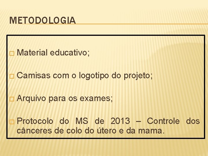 METODOLOGIA � Material educativo; � Camisas � Arquivo com o logotipo do projeto; para