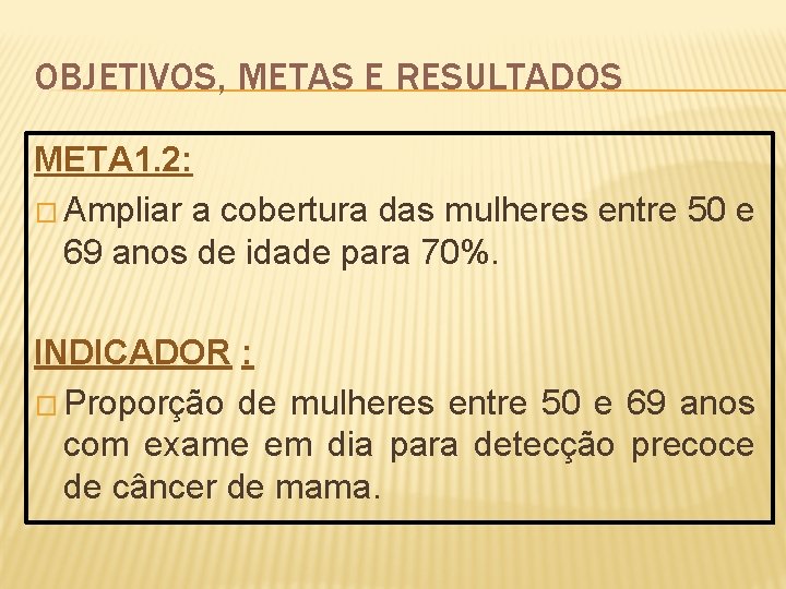 OBJETIVOS, METAS E RESULTADOS META 1. 2: � Ampliar a cobertura das mulheres entre