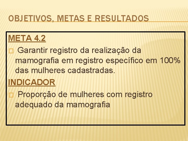 OBJETIVOS, METAS E RESULTADOS META 4. 2 � Garantir registro da realização da mamografia