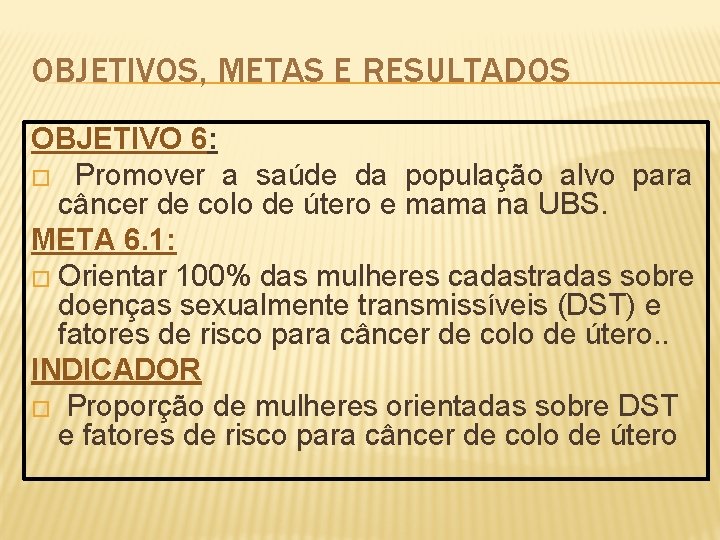 OBJETIVOS, METAS E RESULTADOS OBJETIVO 6: � Promover a saúde da população alvo para