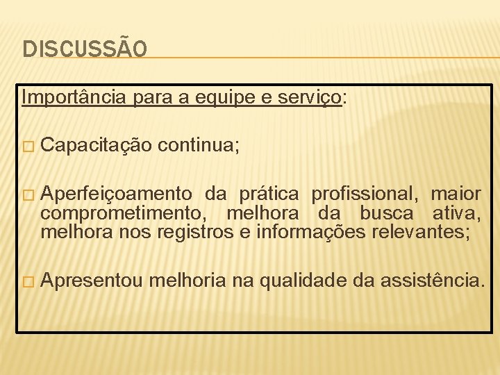 DISCUSSÃO Importância para a equipe e serviço: � Capacitação continua; � Aperfeiçoamento da prática