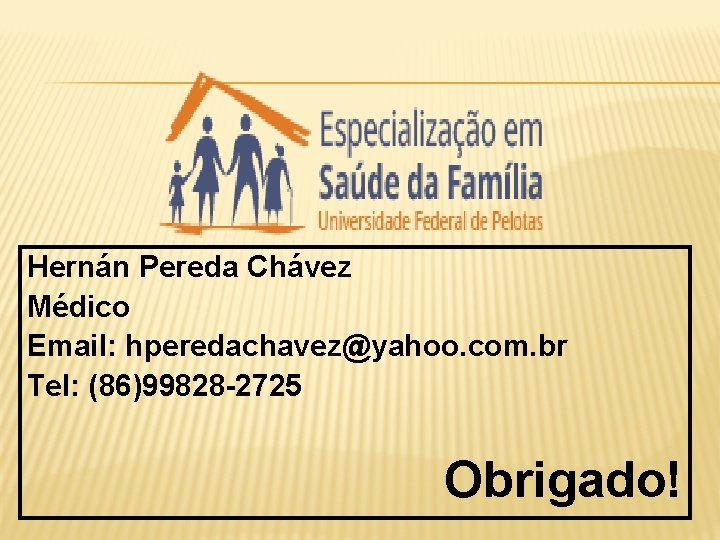 Hernán Pereda Chávez Médico Email: hperedachavez@yahoo. com. br Tel: (86)99828 -2725 Obrigado! 