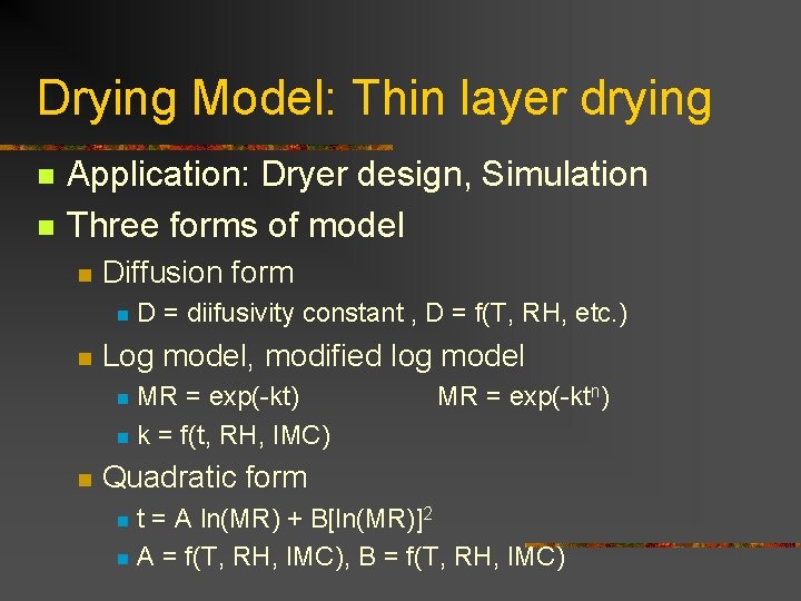 Drying Model: Thin layer drying n n Application: Dryer design, Simulation Three forms of