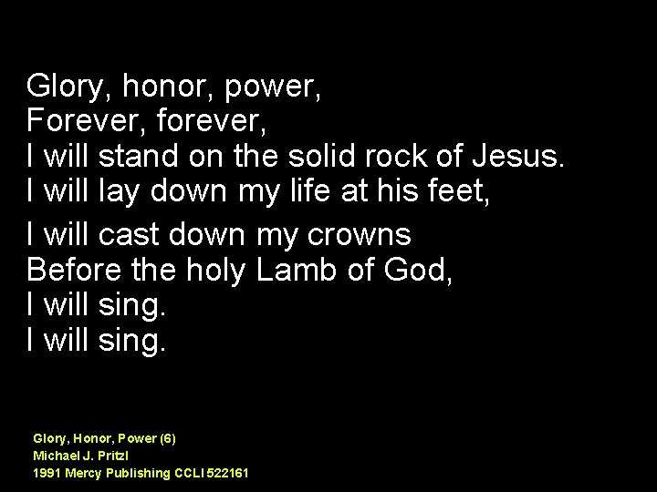 Glory, honor, power, Forever, forever, I will stand on the solid rock of Jesus.
