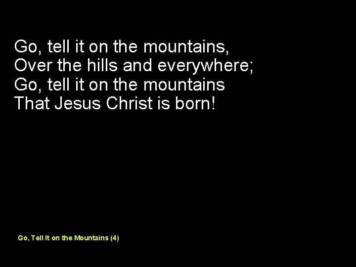 Go, tell it on the mountains, Over the hills and everywhere; Go, tell it