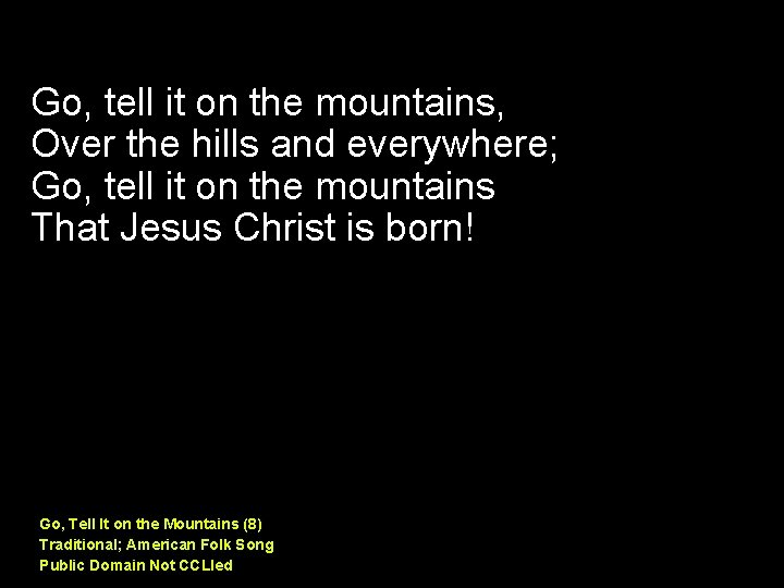 Go, tell it on the mountains, Over the hills and everywhere; Go, tell it