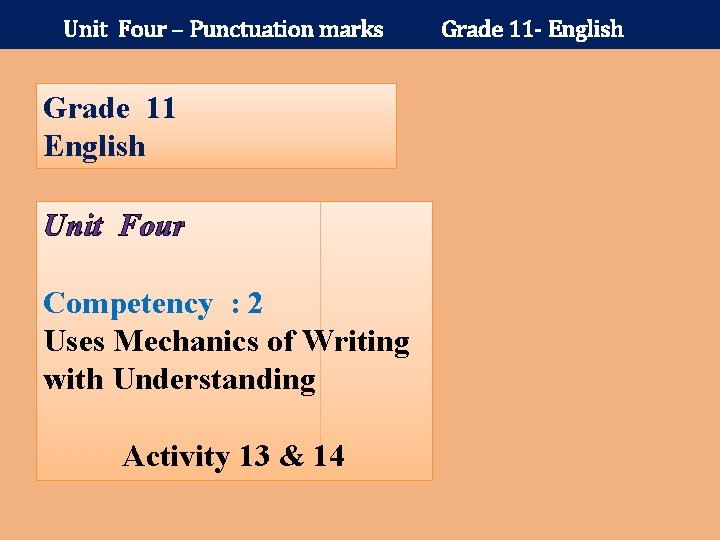 Unit Four – Punctuation marks Grade 11 English Unit Four Competency : 2 Uses