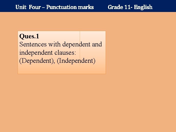 Unit Four – Punctuation marks Ques. 1 Sentences with dependent and independent clauses: (Dependent),