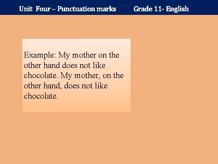 Unit Four – Punctuation marks Example: My mother on the other hand does not
