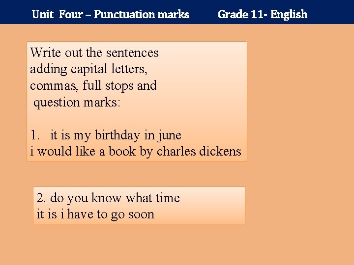 Unit Four – Punctuation marks Grade 11 - English Write out the sentences adding