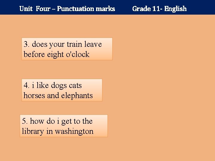 Unit Four – Punctuation marks 3. does your train leave before eight o'clock 4.