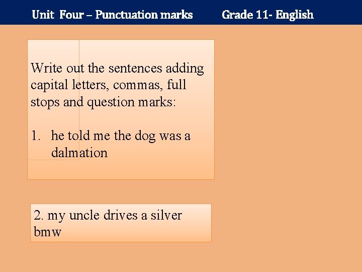 Unit Four – Punctuation marks Write out the sentences adding capital letters, commas, full
