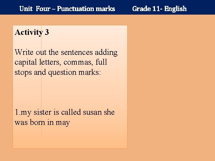 Unit Four – Punctuation marks Activity 3 Write out the sentences adding capital letters,