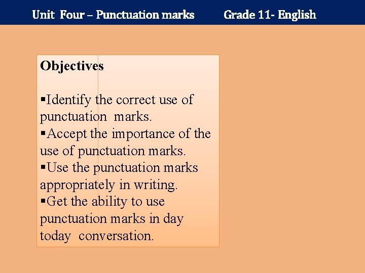 Unit Four – Punctuation marks Objectives §Identify the correct use of punctuation marks. §Accept