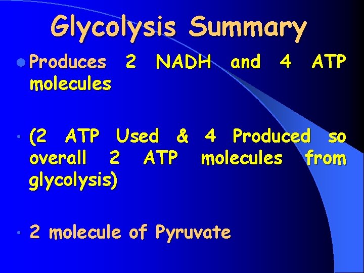 Glycolysis Summary l Produces molecules 2 NADH and 4 ATP • (2 ATP Used