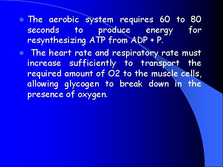The aerobic system requires 60 to 80 seconds to produce energy for resynthesizing ATP