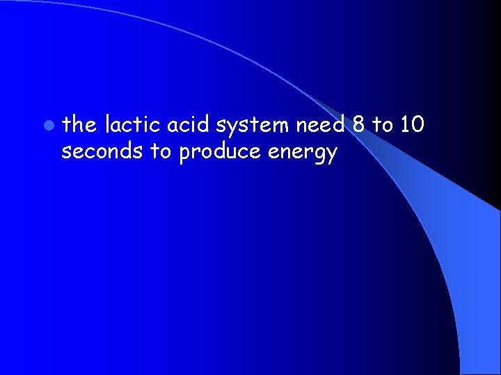 l the lactic acid system need 8 to 10 seconds to produce energy 