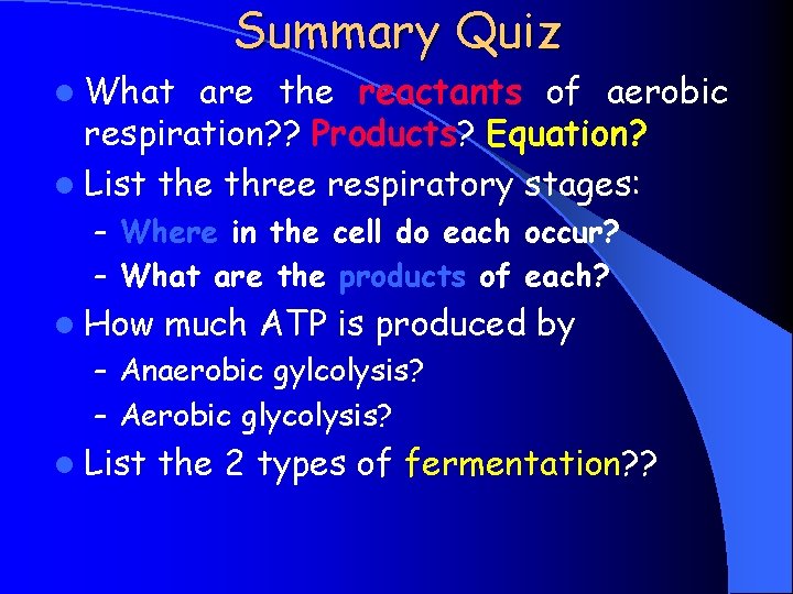 Summary Quiz l What are the reactants of aerobic respiration? ? Products? Equation? l