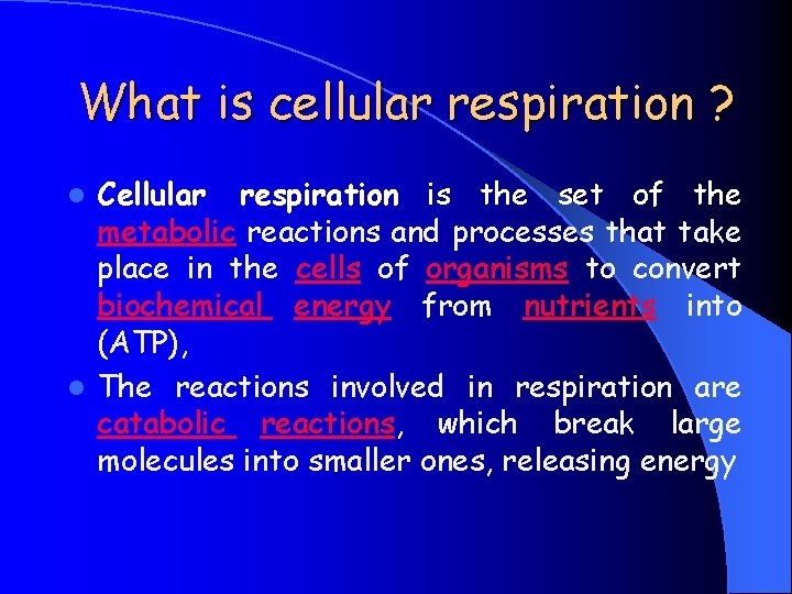 What is cellular respiration ? Cellular respiration is the set of the metabolic reactions